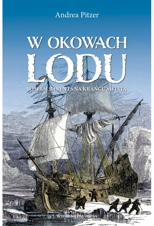 W okowach lodu. Willem Barents na krańcu świata