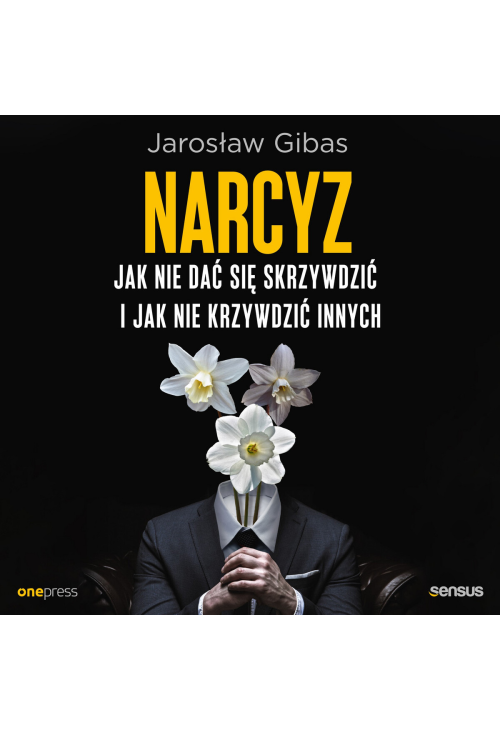 Narcyz. Jak nie dać się skrzywdzić i jak nie krzywdzić innych