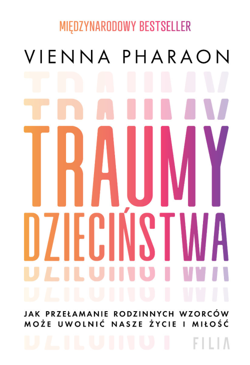 Traumy dzieciństwa. Jak przełamanie rodzinnych wzorców może uwolnić nasze życie i miłość