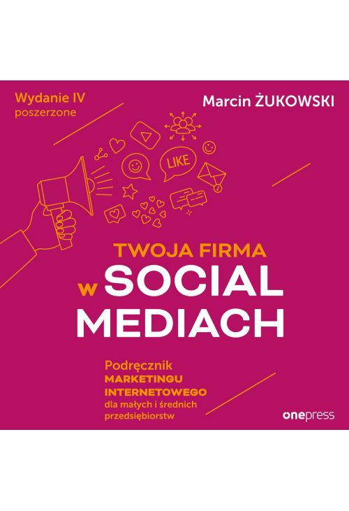 Twoja firma w social mediach. Podręcznik marketingu internetowego dla małych i średnich przedsiębiorstw. Wydanie II