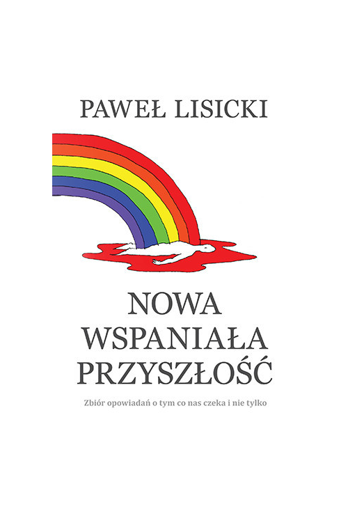Nowa wspaniała przyszłość. Zbiór opowiadań o tym co nas czeka i nie tylko