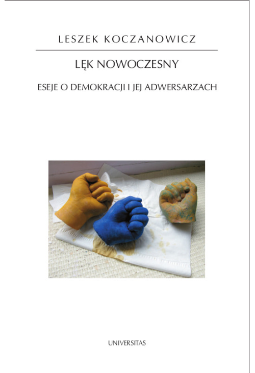 Lęk nowoczesny. Eseje o demokracji i jej adwersarzach