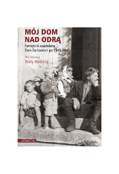 Mój dom nad Odrą. Pamiętniki osadników Ziem Zachodnich po 1945 roku