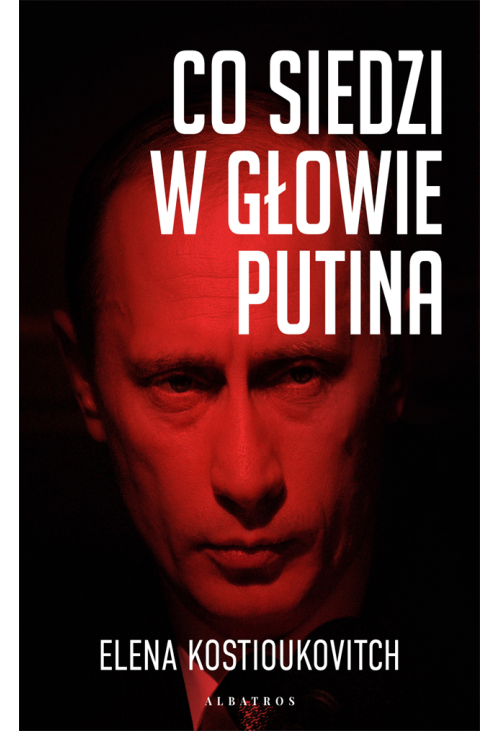 Co siedzi w głowie Putina?