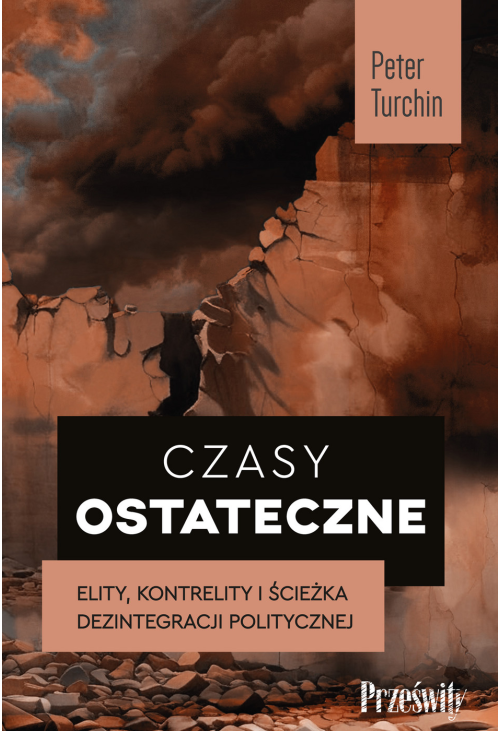 Czasy ostateczne. Elity, kontrelity i ścieżka politycznej dezintegracji