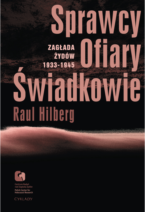 Sprawcy. Ofiary. Świadkowie. Zagłada Żydów 1933-1945