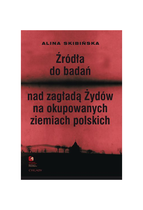 Źródła do badań nad zagładą Żydów na okupowanych ziemiach polskich. Przewodnik archiwalno-bibliograficzny.