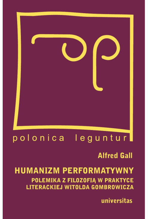 Humanizm performatywny:polemika z filozofią w praktyce literackiej Witolda Gombrowicza