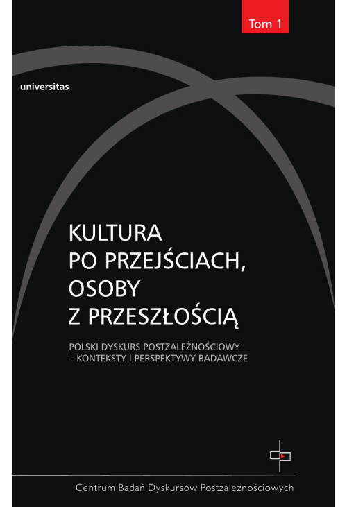 Kultura po przejściach, osoby z przeszłością. Polski dyskurs postzależnościowy, tom 1