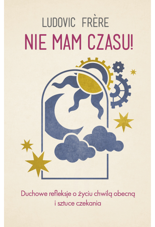Nie mam czasu! Duchowe refleksje o życiu chwilą obecną i sztuce czekania