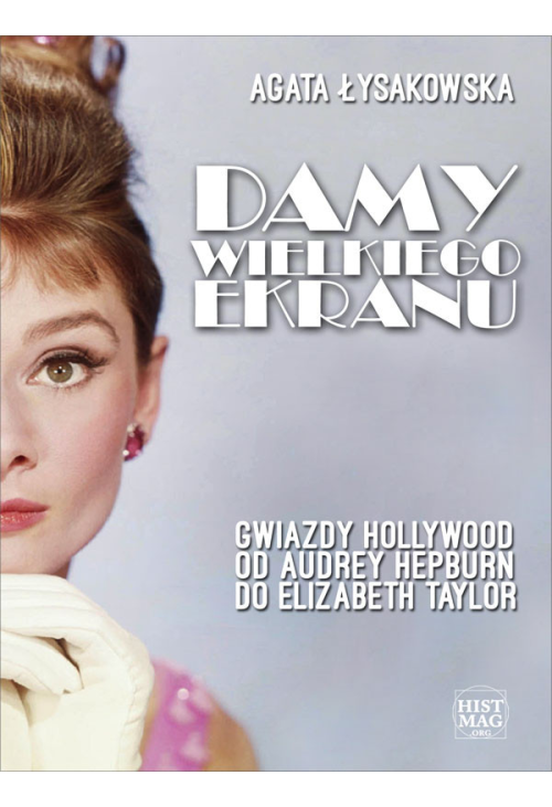 Damy wielkiego ekranu: Gwiazdy Hollywood od Audrey Hepburn do Elizabeth Taylor