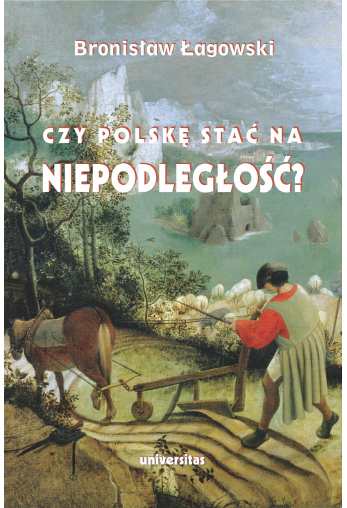 Czy Polskę stać na niepodległość? Teksty wybrane z lat 1991-2019