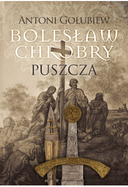 Bolesław Chrobry. Puszcza....