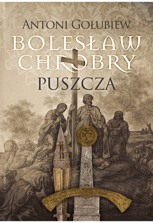 Bolesław Chrobry. Puszcza. Tom 1