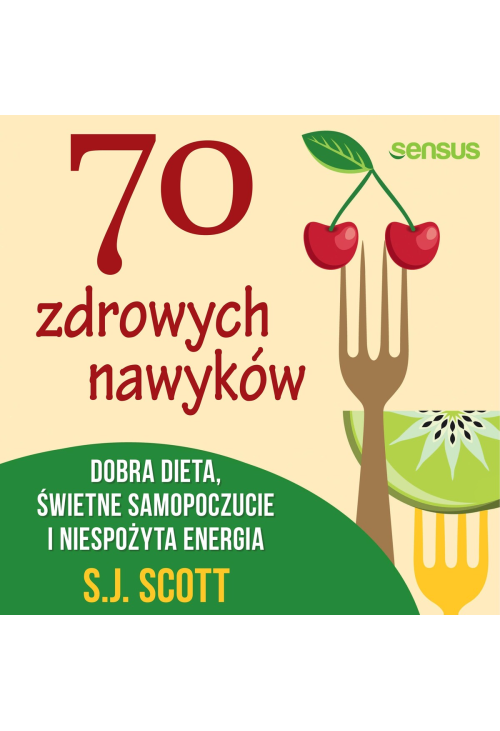 70 zdrowych nawyków. Dobra dieta, świetne samopoczucie i niespożyta energia