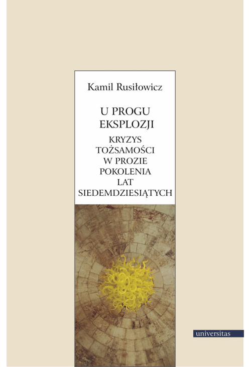 U progu eksplozji. Kryzys tożsamości w prozie pokolenia lat siedemdziesiątych