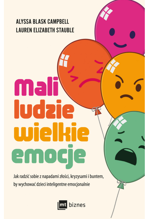 Mali ludzie - wielkie emocje. Jak radzić sobie z napadami złości, kryzysami i buntem, by wychować dzieci inteligentne emo...