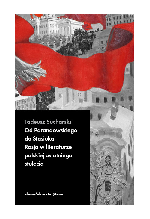 Od Parandowskiego do Stasiuka. Rosja w literaturze polskiej ostatniego stulecia