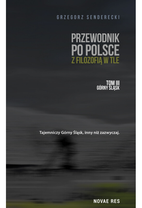 Przewodnik po Polsce z filozofią w tle. Tom III: Górny Śląsk