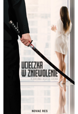 Ucieczka w zniewolenie. Tom I