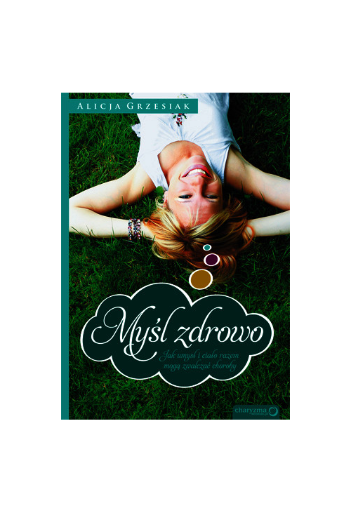 Myśl zdrowo. Jak umysł i ciało razem mogą zwalczać choroby