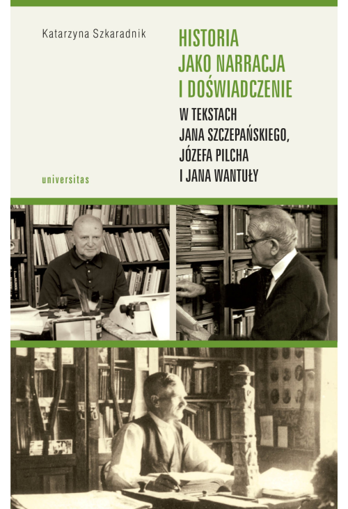 Historia jako narracja i doświadczenie w tekstach Jana Szczepańskiego, Józefa Pilcha i Jana Wantuły