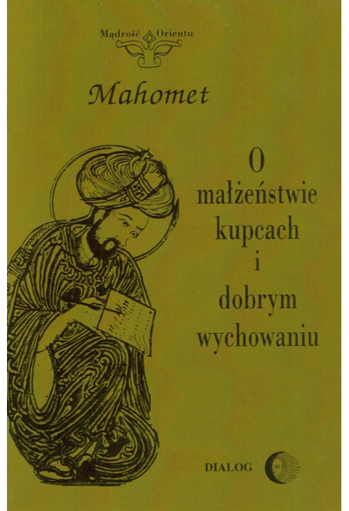 O małżeństwie, kupcach i dobrym wychowaniu. Wybór hadisów.