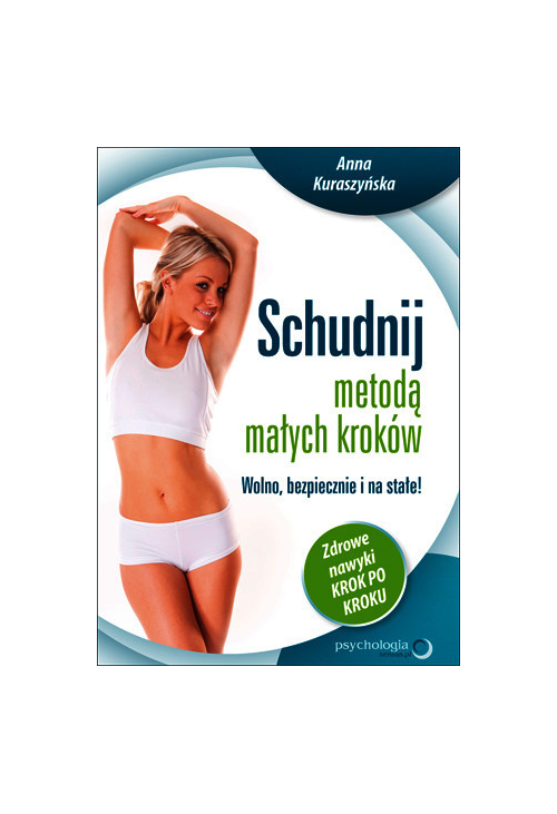 Schudnij metodą małych kroków. Wolno, bezpiecznie i na stałe! Zdrowe nawyki krok po kroku
