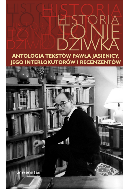 Historia to nie dziwka. Antologia tekstów Pawła Jasienicy, jego interlokutorów i recenzentów
