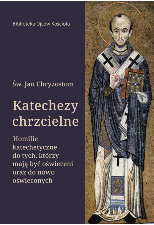 KATECHEZY CHRZCIELNE. Homilie katechetyczne do tych, którzy mają być oświeceni oraz do nowo oświeconych