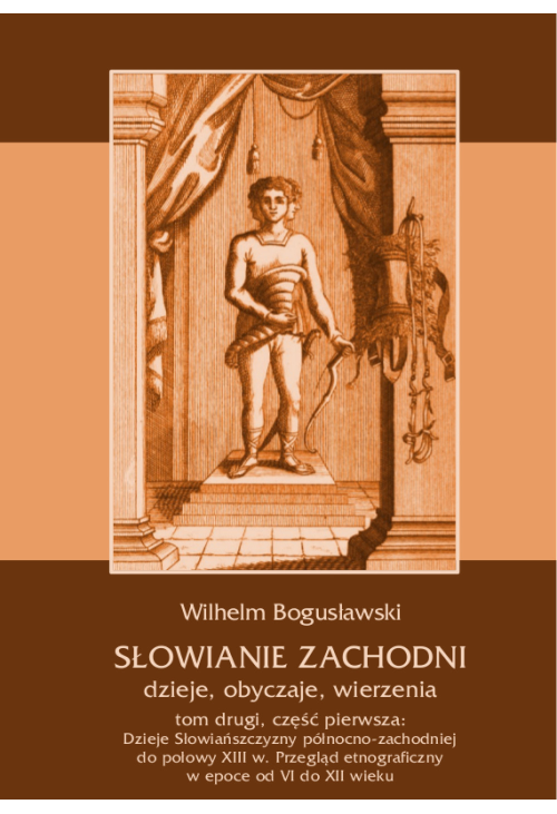 Słowianie Zachodni: dzieje, obyczaje, wierzenia, tom drugi, część pierwsza: Dzieje Słowiańszczyzny północno-zachodnie...