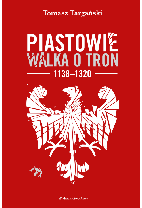 Piastowie. Walka o tron 1138-1320