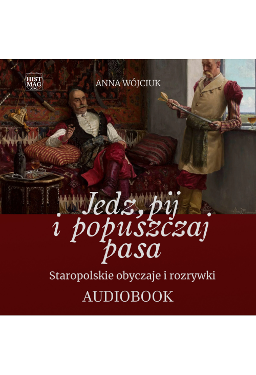 Jedz, pij i popuszczaj pasa. Staropolskie obyczaje i rozrywki