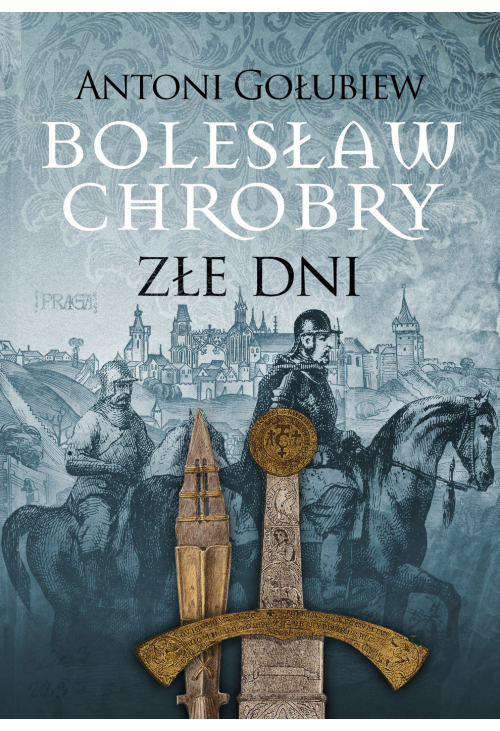 Bolesław Chrobry. Złe dni. Tom 3. Część 1