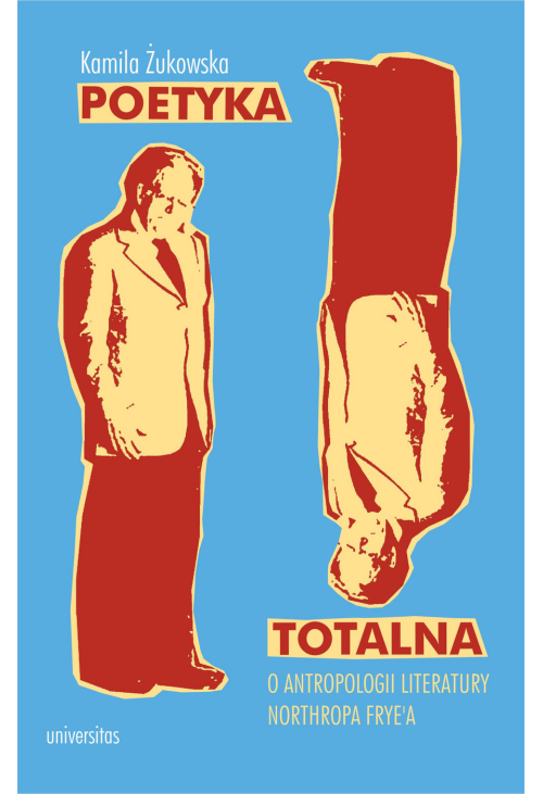 Poetyka totalna. O antropologii literatury Northropa Frye’a
