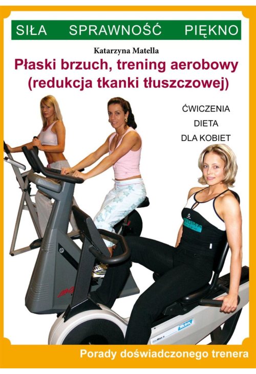 Płaski brzuch, trening aerobowy (redukcja tkanki tłuszczowej). Ćwiczenia, dieta dla kobiet. Porady doświadczonego trenera...