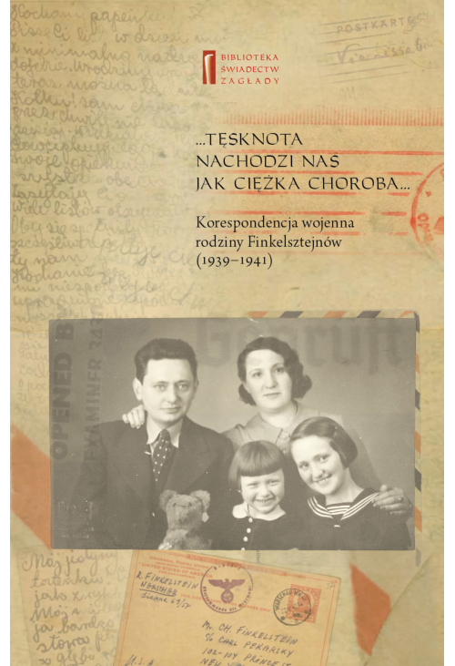 ... Tęsknota nachodzi nas jak ciężka choroba ... Korespondencja wojenna rodziny Finkelsztejnów. 1939-1941
