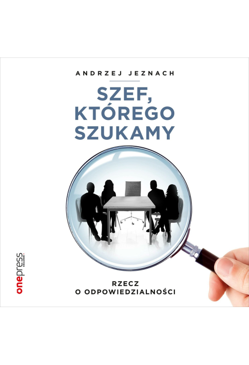 Szef, którego szukamy. Rzecz o odpowiedzialności