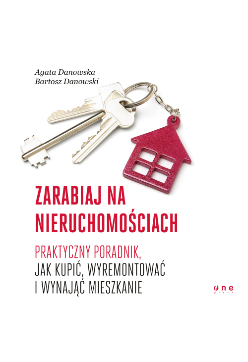 Zarabiaj na nieruchomościach. Praktyczny poradnik, jak kupić, wyremontować i wynająć mieszkanie