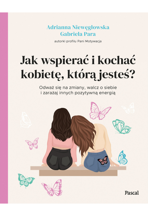 Jak wspierać i kochać kobietę, którą jesteś?