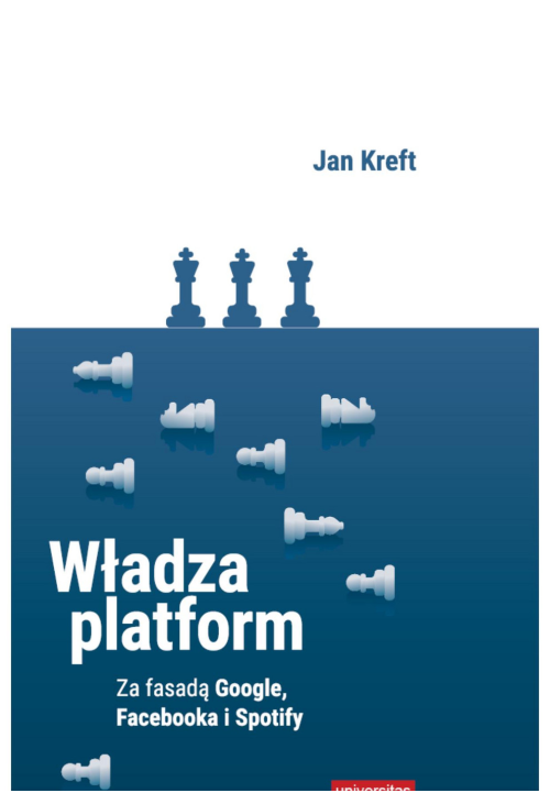 Władza platform. Za fasadą Google, Facebooka i Spotify