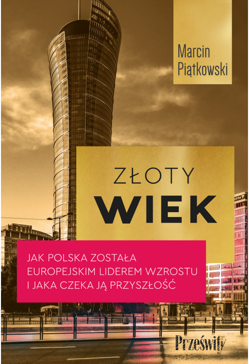 Złoty wiek. Jak Polska została europejskim liderem wzrostu i jaka czeka ją przyszłość