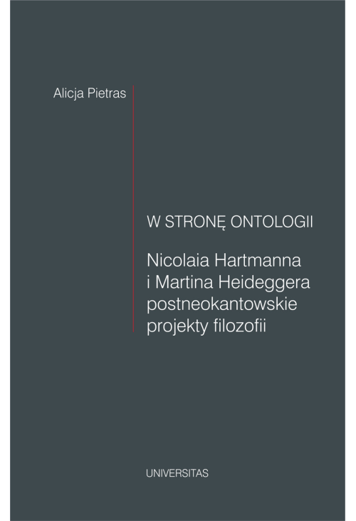 W stronę ontologii. Nicolaia Hartmanna i Martina Heideggera postneokantowskie projekty filozofii