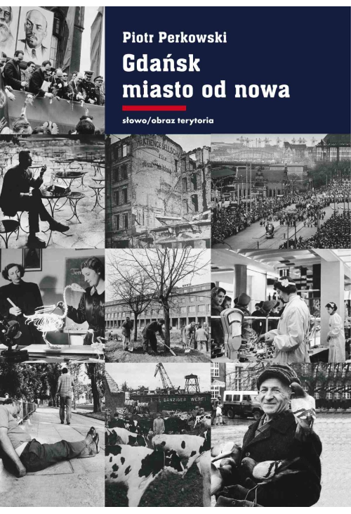 Gdańsk - miasto od nowa. Kształtowanie społeczeństwa i warunki bytowe w latach 1945-1970