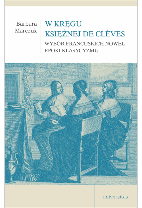 W kręgu Księżnej de Clèves. Wybór francuskich nowel epoki klasycyzmu