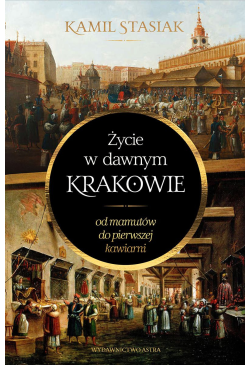 Życie w dawnym Krakowie. Od...