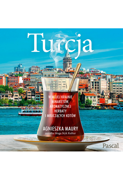 Turcja. W mojej krainie minaretów, aromatycznej herbaty i mruczących kotów