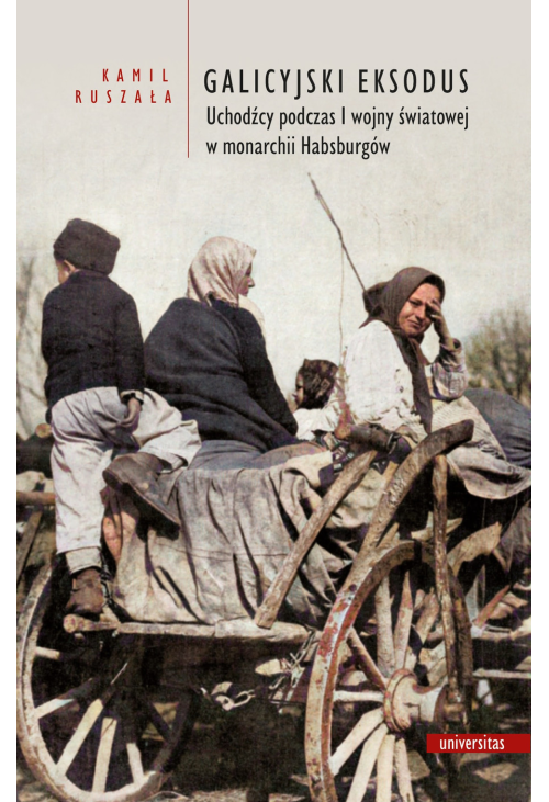 Galicyjski eksodus. Uchodźcy podczas I wojny światowej w monarchii Habsburgów