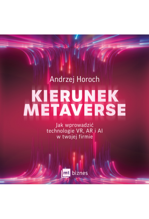 Kierunek metaverse. Jak wprowadzić technologie VR, AR i AI w twojej firmie