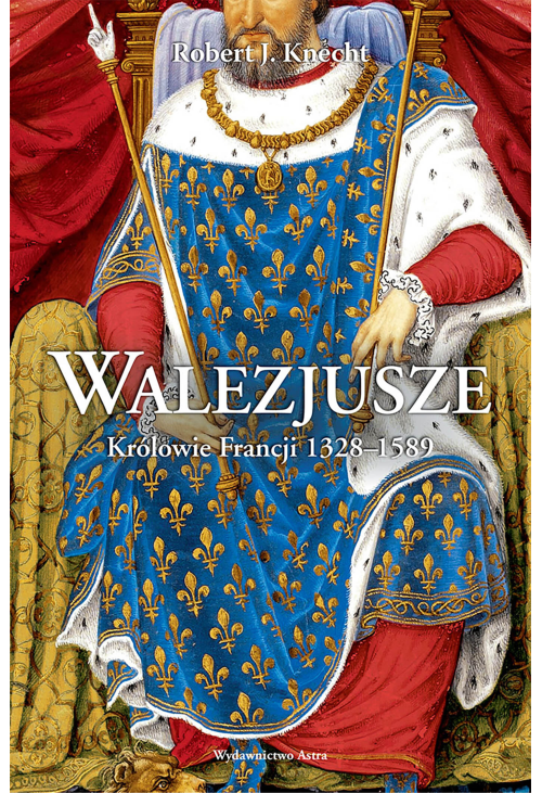 Walezjusze. Królowie Francji 1328-1589